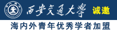 暴操骚女诚邀海内外青年优秀学者加盟西安交通大学